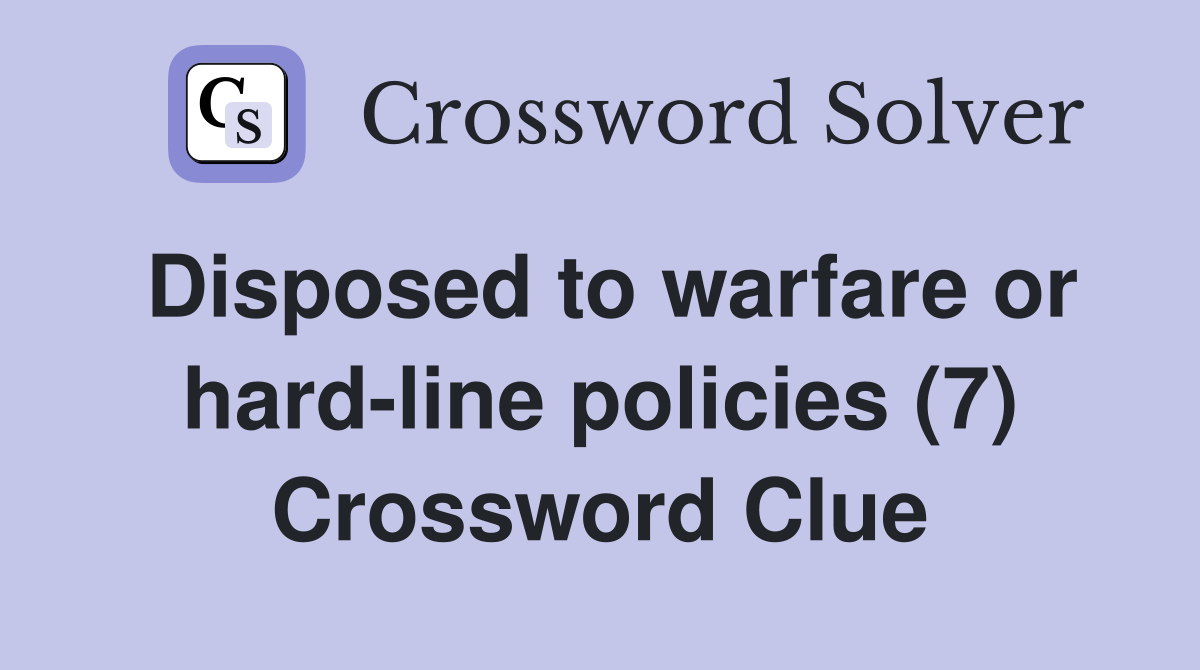 Disposed to warfare or hardline policies (7) Crossword Clue Answers